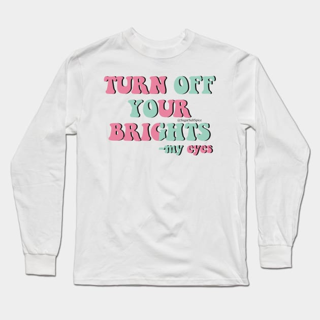 Turn off your brights Long Sleeve T-Shirt by SugarSaltSpice